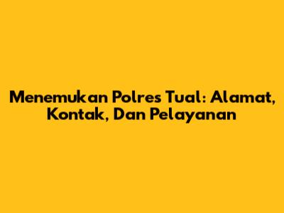 Menemukan Polres Tual: Alamat, Kontak, Dan Pelayanan