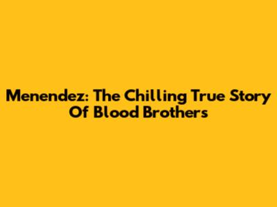 Menendez: The Chilling True Story Of Blood Brothers
