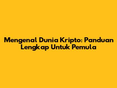 Mengenal Dunia Kripto: Panduan Lengkap Untuk Pemula
