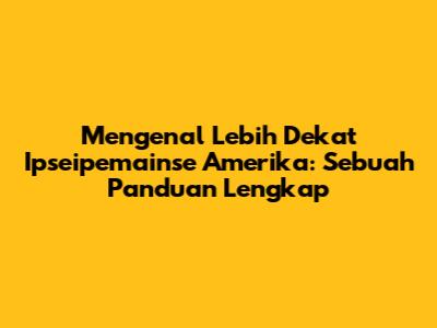 Mengenal Lebih Dekat Ipseipemainse Amerika: Sebuah Panduan Lengkap