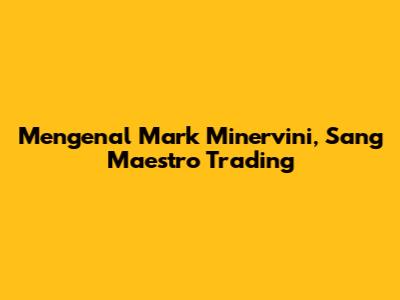 Mengenal Mark Minervini, Sang Maestro Trading