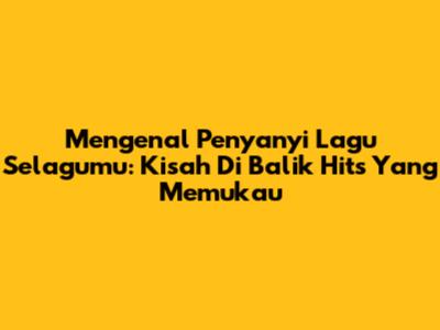 Mengenal Penyanyi Lagu 'Selagumu': Kisah Di Balik Hits Yang Memukau
