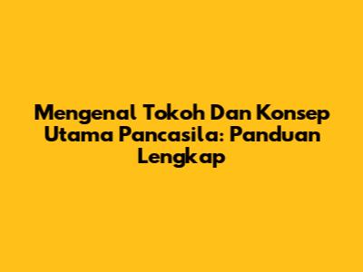 Mengenal Tokoh Dan Konsep Utama Pancasila: Panduan Lengkap