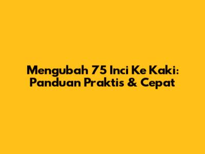 Mengubah 75 Inci Ke Kaki: Panduan Praktis & Cepat