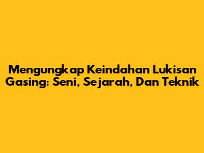 Mengungkap Keindahan Lukisan Gasing: Seni, Sejarah, Dan Teknik