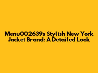 Menu002639's Stylish New York Jacket Brand: A Detailed Look