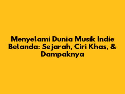 Menyelami Dunia Musik Indie Belanda: Sejarah, Ciri Khas, & Dampaknya