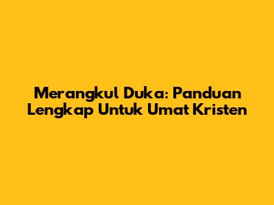 Merangkul Duka: Panduan Lengkap Untuk Umat Kristen
