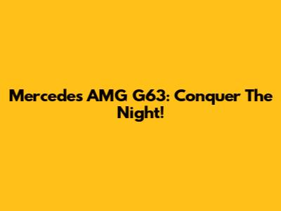 Mercedes AMG G63: Conquer The Night!