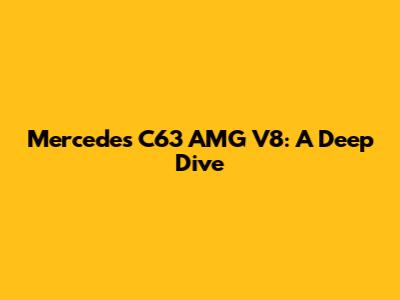 Mercedes C63 AMG V8: A Deep Dive