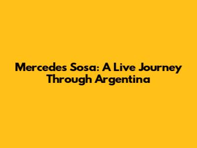 Mercedes Sosa: A Live Journey Through Argentina