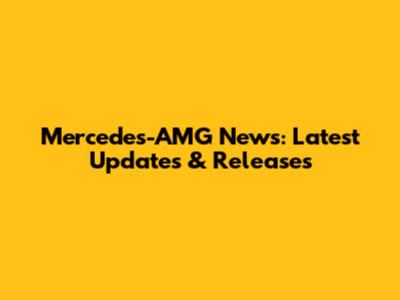 Mercedes-AMG News: Latest Updates & Releases