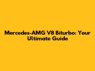 Mercedes-AMG V8 Biturbo: Your Ultimate Guide