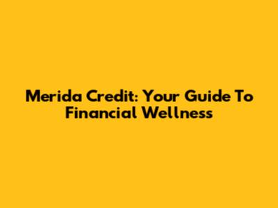 Merida Credit: Your Guide To Financial Wellness