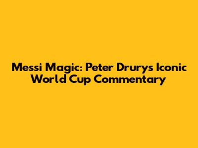Messi Magic: Peter Drury's Iconic World Cup Commentary