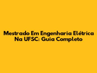Mestrado Em Engenharia Elétrica Na UFSC: Guia Completo