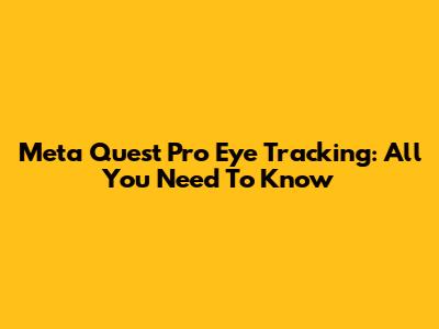 Meta Quest Pro Eye Tracking: All You Need To Know