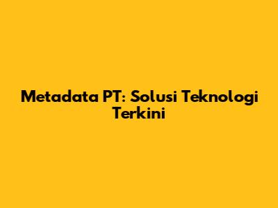 Metadata PT: Solusi Teknologi Terkini