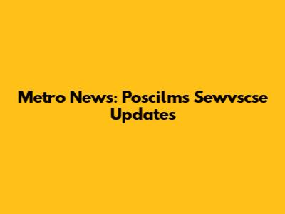 Metro News: Poscilms Sewvscse Updates