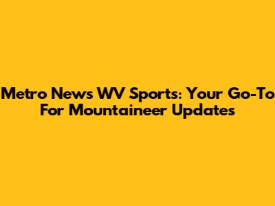 Metro News WV Sports: Your Go-To For Mountaineer Updates