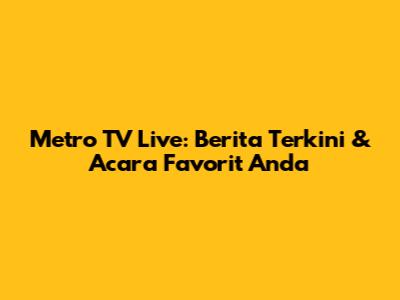 Metro TV Live: Berita Terkini & Acara Favorit Anda