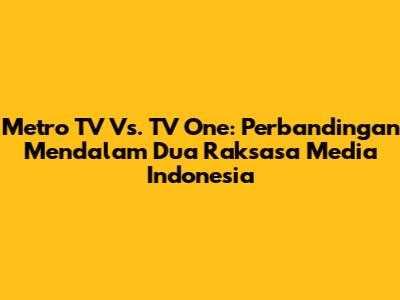 Metro TV Vs. TV One: Perbandingan Mendalam Dua Raksasa Media Indonesia