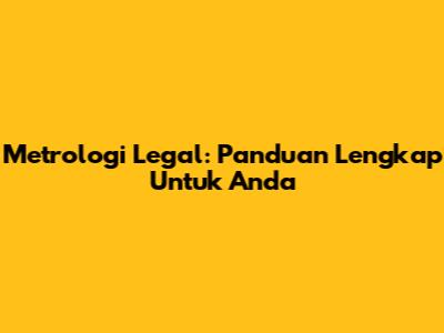 Metrologi Legal: Panduan Lengkap Untuk Anda
