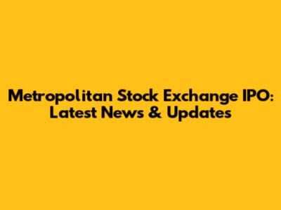 Metropolitan Stock Exchange IPO: Latest News & Updates