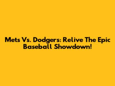 Mets Vs. Dodgers: Relive The Epic Baseball Showdown!