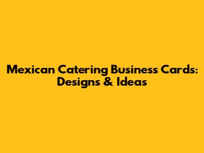 Mexican Catering Business Cards: Designs & Ideas