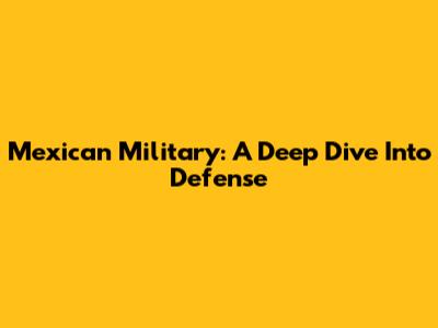 Mexican Military: A Deep Dive Into Defense