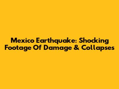 Mexico Earthquake: Shocking Footage Of Damage & Collapses