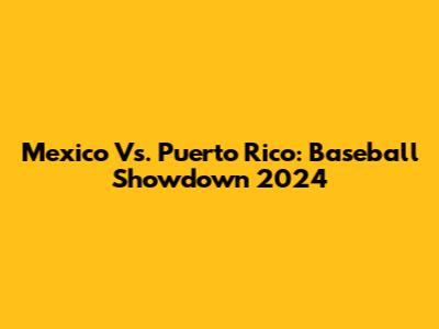Mexico Vs. Puerto Rico: Baseball Showdown 2024