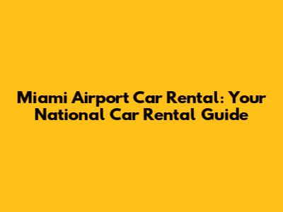 Miami Airport Car Rental: Your National Car Rental Guide
