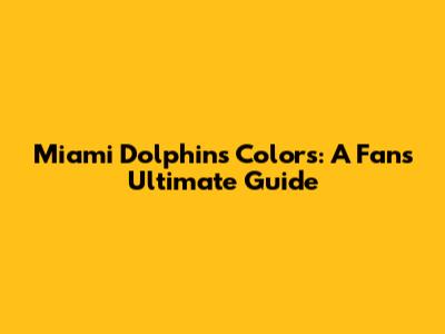 Miami Dolphins Colors: A Fan's Ultimate Guide