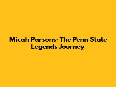 Micah Parsons: The Penn State Legend's Journey