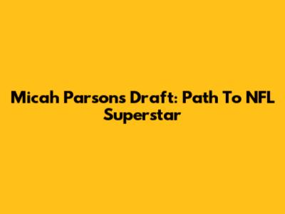 Micah Parsons Draft: Path To NFL Superstar