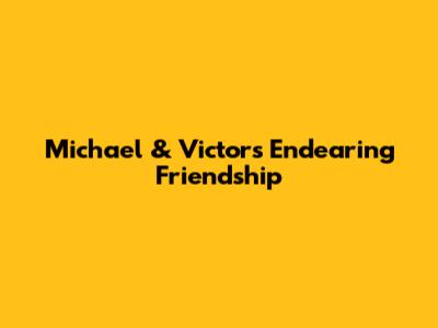 Michael & Victor's Endearing Friendship