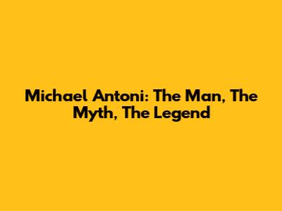 Michael Antoni: The Man, The Myth, The Legend