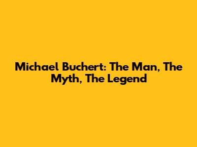 Michael Buchert: The Man, The Myth, The Legend