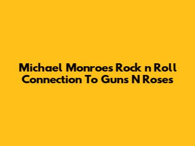 Michael Monroe's Rock 'n' Roll Connection To Guns N' Roses