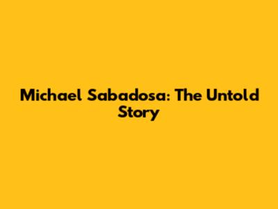 Michael Sabadosa: The Untold Story