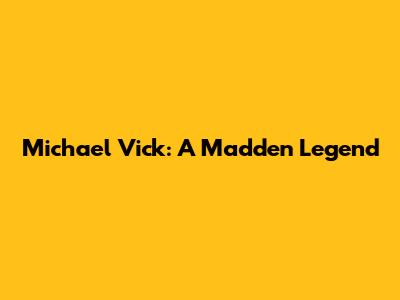 Michael Vick: A Madden Legend