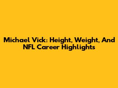 Michael Vick: Height, Weight, And NFL Career Highlights