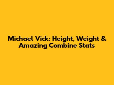 Michael Vick: Height, Weight & Amazing Combine Stats