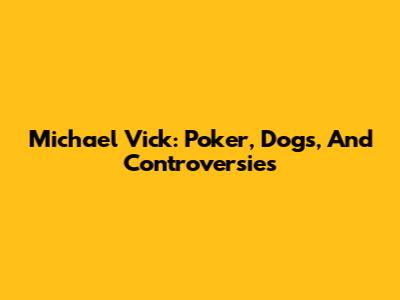 Michael Vick: Poker, Dogs, And Controversies