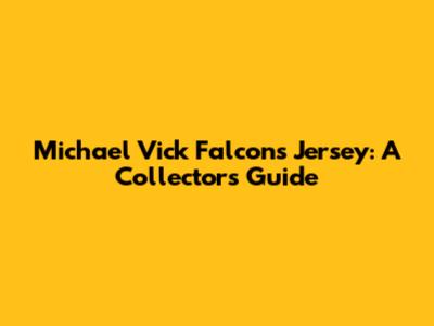 Michael Vick Falcons Jersey: A Collector's Guide