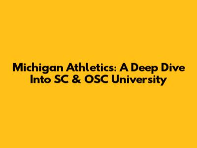 Michigan Athletics: A Deep Dive Into SC & OSC University