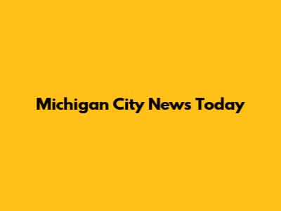 Michigan City News Today