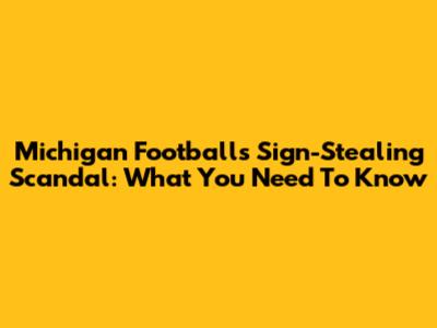 Michigan Football's Sign-Stealing Scandal: What You Need To Know
